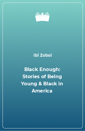 Книга Black Enough: Stories of Being Young & Black in America