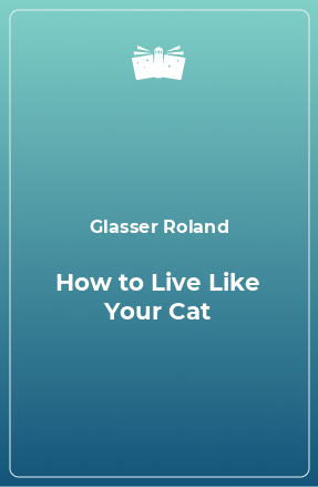 Книга How to Live Like Your Cat