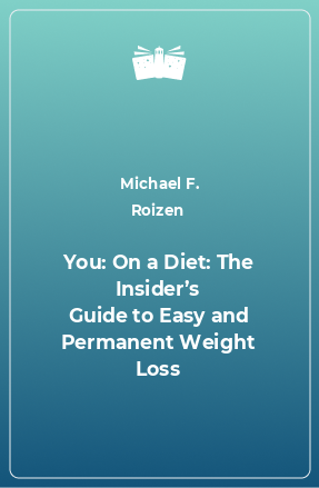 Книга You: On a Diet: The Insider’s Guide to Easy and Permanent Weight Loss