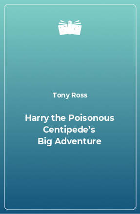Книга Harry the Poisonous Centipede’s Big Adventure