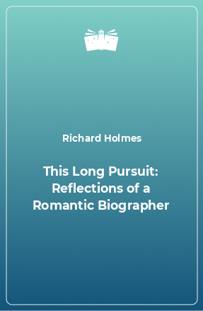Книга This Long Pursuit: Reflections of a Romantic Biographer