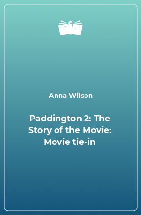 Книга Paddington 2: The Story of the Movie: Movie tie-in