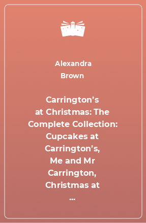 Книга Carrington’s at Christmas: The Complete Collection: Cupcakes at Carrington’s, Me and Mr Carrington, Christmas at Carrington’s, Ice Creams at Carrington’s