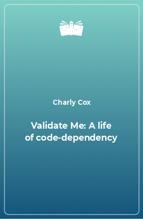 Книга Validate Me: A life of code-dependency