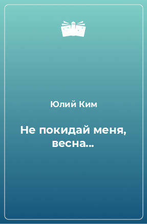 Книга Не покидай меня, весна...