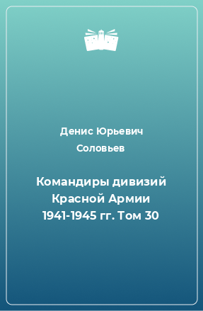 Книга Командиры дивизий Красной Армии 1941-1945 гг. Том 30