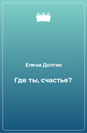 Книга Где ты, счастье?