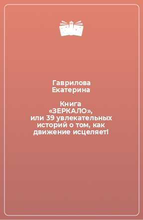 Книга Книга «ЗЕРКАЛО», или 39 увлекательных историй о том, как движение исцеляет!