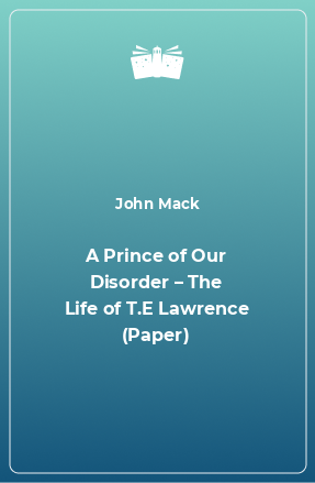 Книга A Prince of Our Disorder – The Life of T.E Lawrence (Paper)