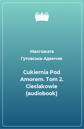 Книга Cukiernia Pod Amorem. Tom 2. Cieslakowie (audiobook)