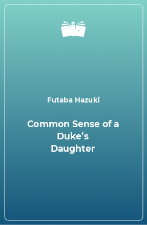 Книга Common Sense of a Duke’s Daughter