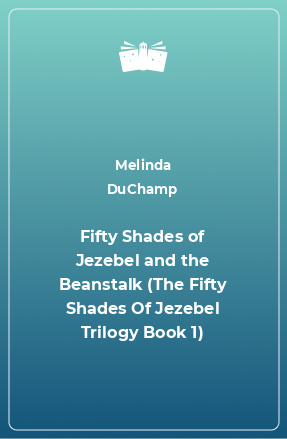 Книга Fifty Shades of Jezebel and the Beanstalk (The Fifty Shades Of Jezebel Trilogy Book 1)