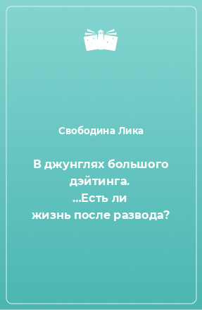 Книга В джунглях большого дэйтинга. …Есть ли жизнь после развода?