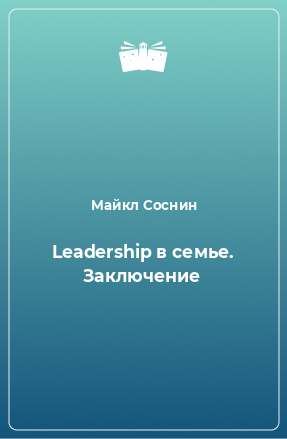 Книга Leadership в семье. Заключение