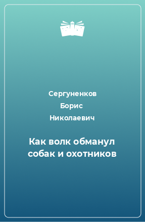 Книга Как волк обманул собак и охотников