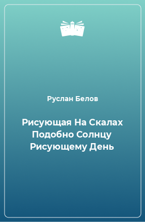 Книга Рисующая На Скалах Подобно Солнцу Рисующему День