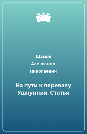 Книга На пути к перевалу Ушкунгый. Статья