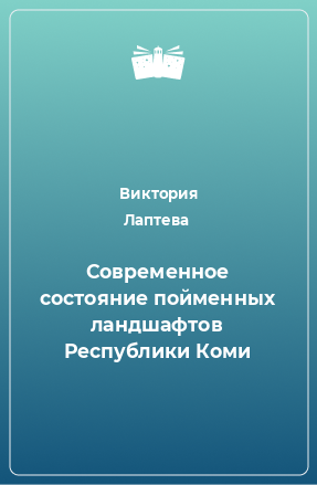 Книга Современное состояние пойменных ландшафтов Республики Коми