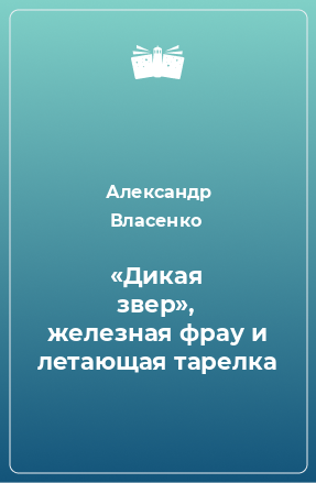 Книга «Дикая звер», железная фрау и летающая тарелка