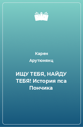 Книга Ищу тебя, найду тебя! История пса Пончика