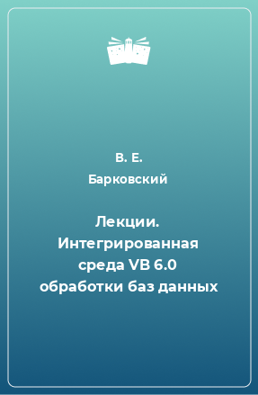 Книга Лекции. Интегрированная среда VB 6.0 обработки баз данных