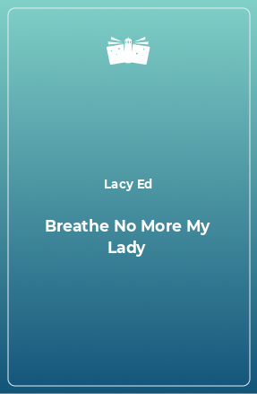 Книга Breathe No More My Lady