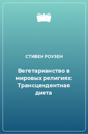 Книга Вегетарианство в мировых религиях: Трансцендентная диета