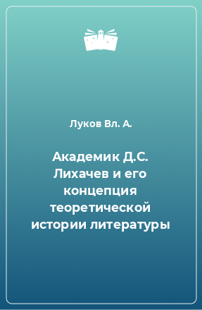 Книга Академик Д.С. Лихачев и его концепция теоретической истории литературы