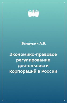 Книга Экономико-правовое регулирование деятельности корпораций в России