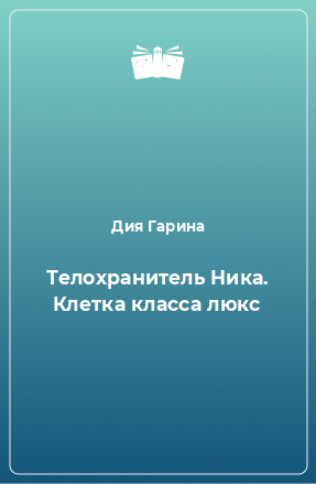 Книга Телохранитель Ника. Клетка класса люкс