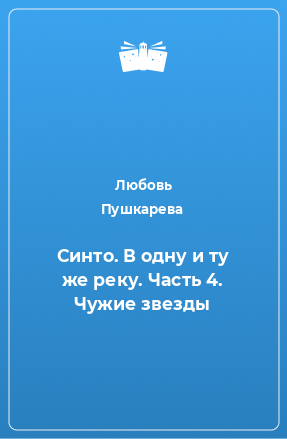 Книга Синто. В одну и ту же реку. Часть 4. Чужие звезды