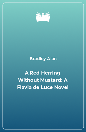 Книга A Red Herring Without Mustard: A Flavia de Luce Novel