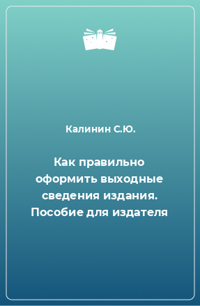 Книга Как правильно оформить выходные сведения издания. Пособие для издателя