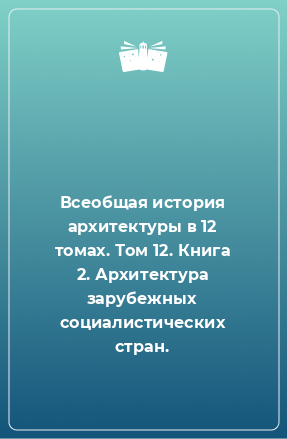 Книга Всеобщая история архитектуры в 12 томах. Том 12. Книга 2. Архитектура зарубежных социалистических стран.