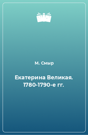 Книга Екатерина Великая. 1780-1790-е гг.
