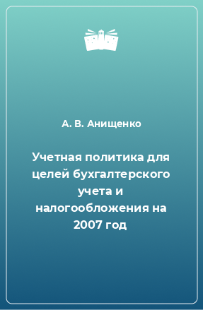 Книга Учетная политика для целей бухгалтерского учета и налогообложения на 2007 год