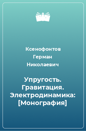 Книга Упругость. Гравитация. Электродинамика: [Монография]