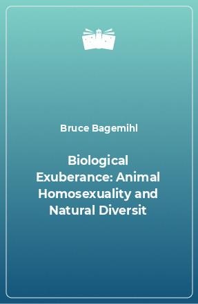 Книга Biological Exuberance: Animal Homosexuality and Natural Diversit