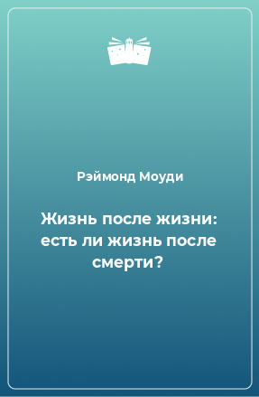 Раймонд моуди жизнь после жизни о чем