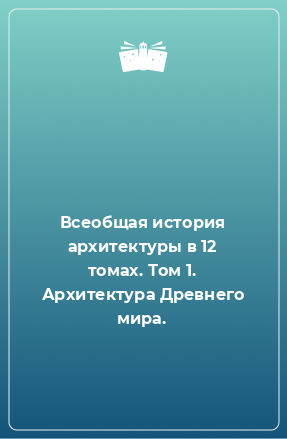 Книга Всеобщая история архитектуры в 12 томах. Том 1. Архитектура Древнего мира.