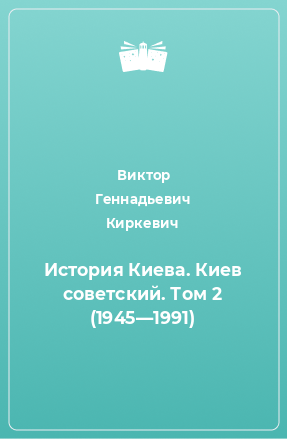 Книга История Киева. Киев советский. Том 2 (1945—1991)