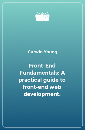 Книга Front-End Fundamentals: A practical guide to front-end web development.