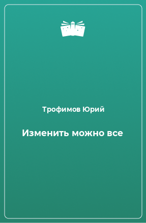 Книга Изменить можно все