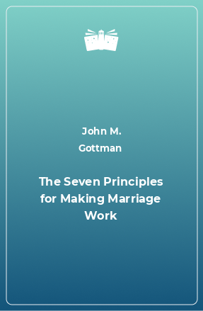 Книга The Seven Principles for Making Marriage Work