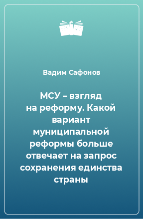 Книга МСУ – взгляд на реформу. Какой вариант муниципальной реформы больше отвечает на запрос сохранения единства страны