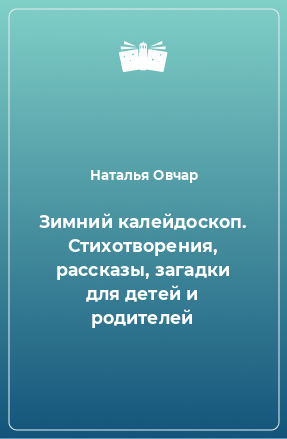 Книга Зимний калейдоскоп. Стихотворения, рассказы, загадки для детей и родителей