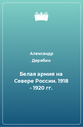 Книга Белая армия на Севере России. 1918 - 1920 гг.