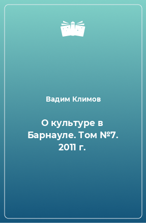 Книга О культуре в Барнауле. Том №7. 2011 г.