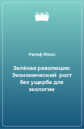 Книга Зелёная революция: Экономический  рост без ущерба для экологии