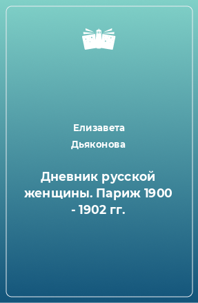 Книга Дневник русской женщины. Париж 1900 - 1902 гг.